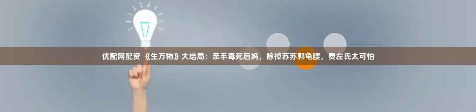 优配网配资 《生万物》大结局：亲手毒死后妈，除掉苏苏郭龟腰，费左氏太可怕